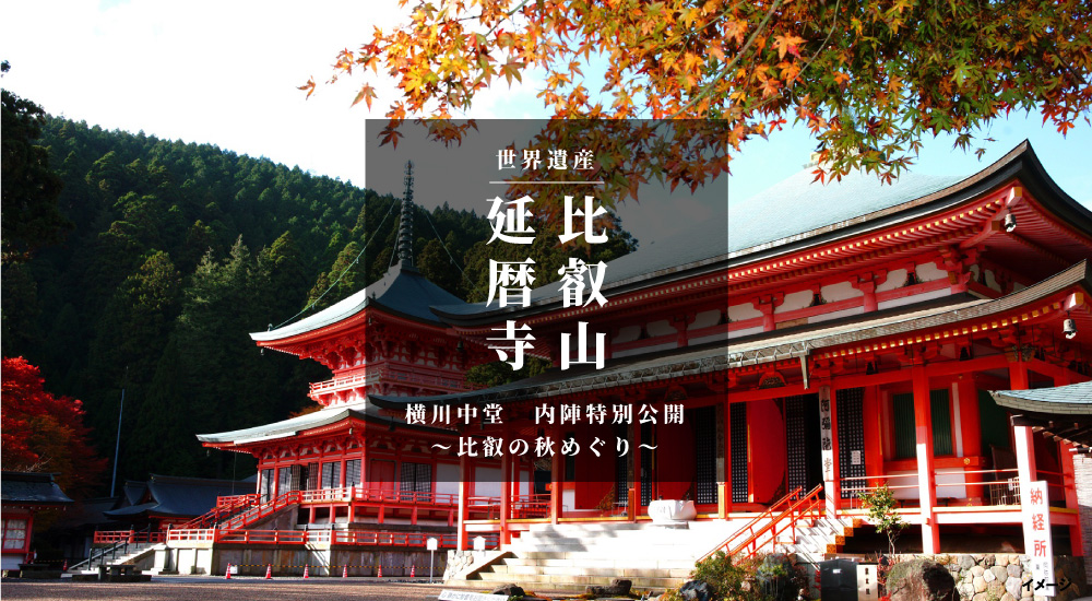 日帰り/世界遺産　比叡山延暦寺　横川中堂　内陣特別公開＆比叡の秋めぐり